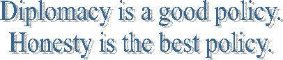 Diplomacy is a good policy.
Honesty is the best policy.